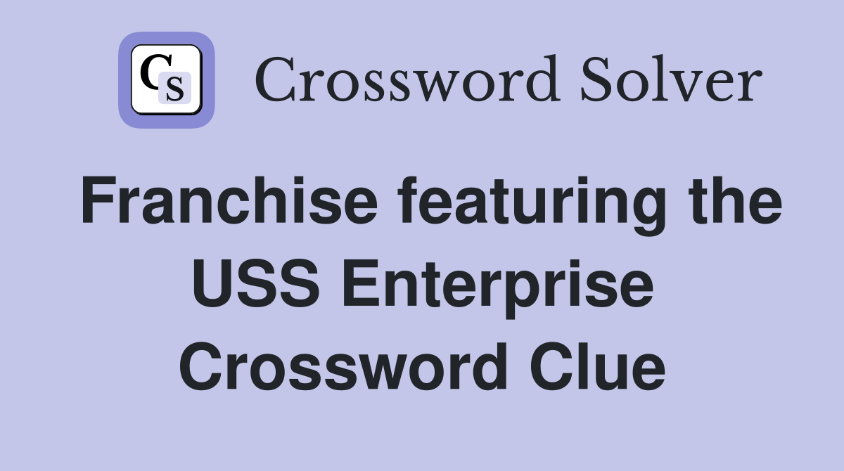 Franchise featuring the USS Enterprise Crossword Clue Answers